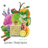 Istoria parfumului (editia a doua) - Mandy Aftel, Loredana Bucuroaia