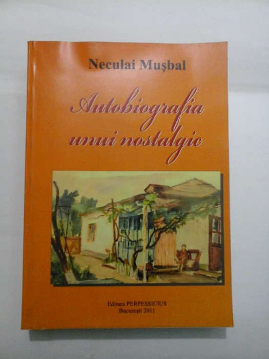 Autobiografia unui nostalgic - Neculai Musbal