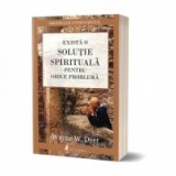 Exista o solutie spirituala pentru orice problema - Wayne W. Dyer