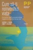 CUM SA-TI REINVENTEZI VIATA. CUM SA PUI CAPAT COMPORTAMENTELOR NEGATIVE SI SA TE SIMTI DIN NOU BINE-JEFFREY-358742