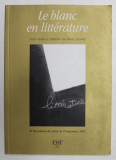 LE BLANC EN LITTERATURE , TEXTES REUNIS ET PRESENTES par DANIEL LEUWERS , II e RENCONTRES DE SACHE , 9 SEPTEMBRE , 2005