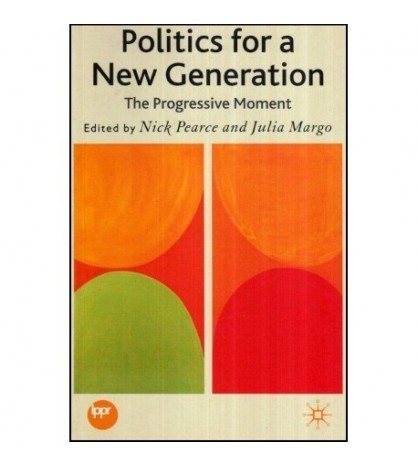Nick Pearce and Julia Margo - Politics for a New Generation - The