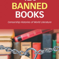 120 Banned Books, Third Edition: Censorship Histories of World Literature