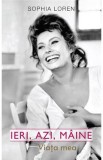 Ieri, azi, maine. Viata mea - Sophia Loren