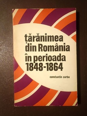 Constantin Corbu - Țărănimea din Rom&amp;acirc;nia &amp;icirc;n perioada 1848-1864 foto