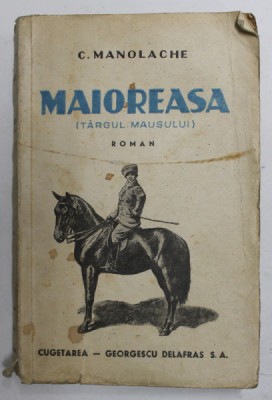 MAIOREASA ( TARGUL MAUSULUI ) , roman de C. MANOLACHE , 1945, PREZINTA PETE , URME DE UZURA , MICI DEFECTE LA COTOR foto