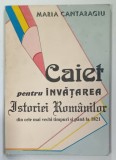 CAIET PENTRU INVATAREA ISTORIEI ROMANILOR DIN CELE MAI VECHI TIMPURI PANA LA 1821 de MARIA CANTARAGIU , 1994