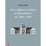 Arte e maestri italiani in transilvania tra &lsquo;500 e &lsquo;700 - Nicolae Sabau