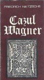 Cazul Wagner - Friedrich Nietzsche