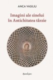Cumpara ieftin Imagini ale Sinelui &icirc;n Antichitatea t&acirc;rzie - Hardcover - Anca Vasiliu - Spandugino