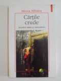 CARTILE CRUDE , JURNALUL INTIM SI SINUCIDEREA de MIRCEA MIHAIES , 2005