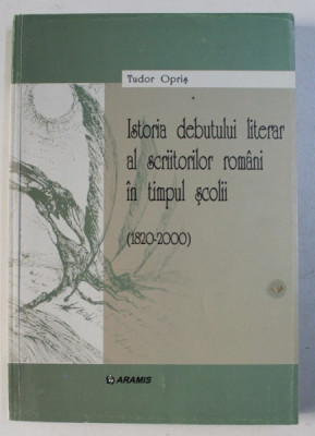 ISTORIA DEBUTULUI LITERAR AL SCRIITORILOR ROMANI IN TIMPUL SCOLII ( 1820 - 2000 ) de TUDOR OPRIS , 2002 foto