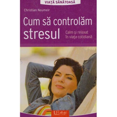 Christian Neumeir - Cum sa controlam stresul. Calm si relaxat in foto