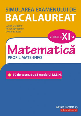 Simularea examenului de bacalaureat. Matematică. Clasa a XI-a. Profil mate-info. 30 de de teste, după modelul M.E.N. foto