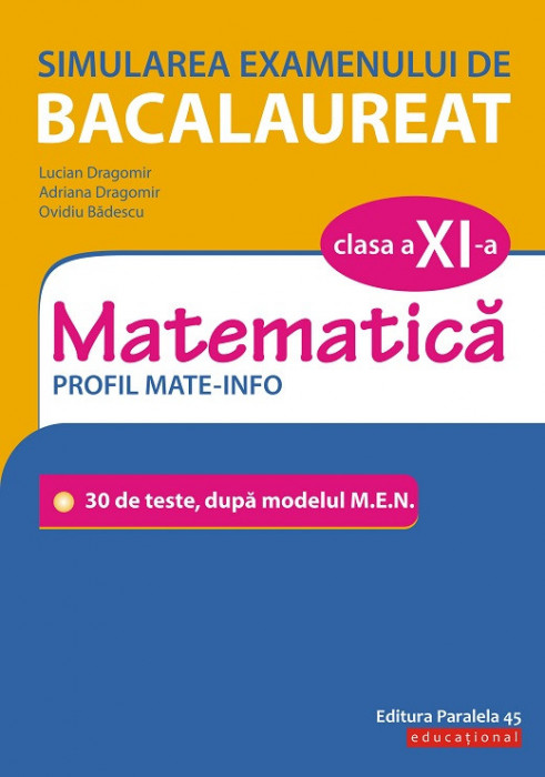 Simularea examenului de bacalaureat. Matematică. Clasa a XI-a. Profil mate-info. 30 de de teste, după modelul M.E.N.