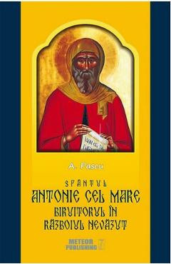Sfantul Antonie cel Mare biruitorul in razboiul nevazut - A. Pascu foto
