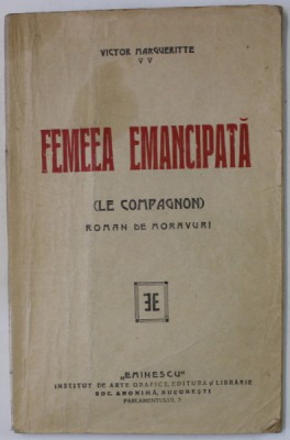 FEMEEA EMANCIPATA de VICTOR MARGUERITTE , roman de moravuri , EDITIE INTERBELICA , PREZINTA URME DE UZURA foto