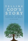 Telling God&#039;s Story: A Parents&#039; Guide to Teaching the Bible