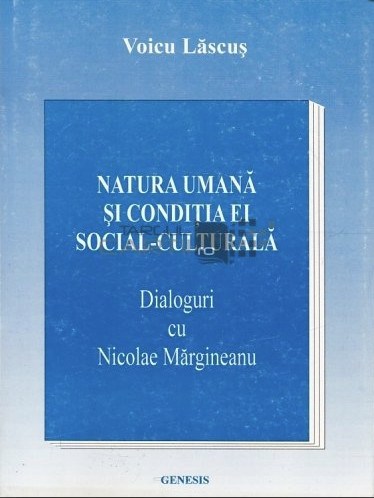 Natura umana si conditia ei social-culturala Dialoguri cu Nicolae Marginean