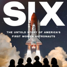 The Six: The Untold Story of America's First Women Astronauts