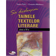 Sa Deslusim Tainele Textelor Literare Cls 4 - Cleopatra Mihailesscu, Tudora Pitila