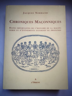 Chroniques Maconniques (Cronicile masonice) - Jacques Normand - Dates importantes de l&amp;#039;histoire de la maconnerie et d&amp;#039;evenements externes ou profanes foto