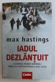IADUL DEZLANTUIT - AL DOILEA RAZBOI MONDIAL VAZUT DE CONTEMPORANI ( 1939 - 1945) de MAX HASTINGS , 2018 * PREZINTA SUBLINIERI