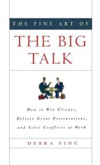 The Fine Art of the Big Talk: How to Win Clients, Deliver Great Presentations, and Solve Conflicts at Work
