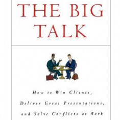 The Fine Art of the Big Talk: How to Win Clients, Deliver Great Presentations, and Solve Conflicts at Work