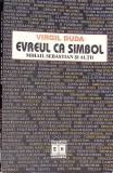 Evreul ca Simbol: Mihail Sebastian si Altii - Virgil Duda, Hasefer, 2004, Biografii, Memorii, Jurnale, 353 pagini