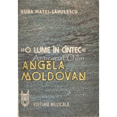Angela Moldovan. O Lume In Cantec - Aura Matei-Savulescu
