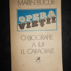 Marin Bucur - Opera vietii. O biografie a lui Ion Luca Caragiale. volumul 1