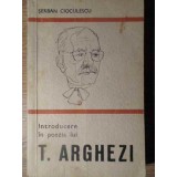 INTRODUCERE IN POEZIA LUI T. ARGHEZI-SERBAN CIOCULESCU-227093