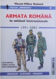 ARMATA ROMANA IN MISIUNI INTERNATIONALE - 1991 - 2003 - ORGANIZARE , ECHIPAMENT , ARMAMENT de CALIN HENTEA ...HORIA SERBANESCU , 2004