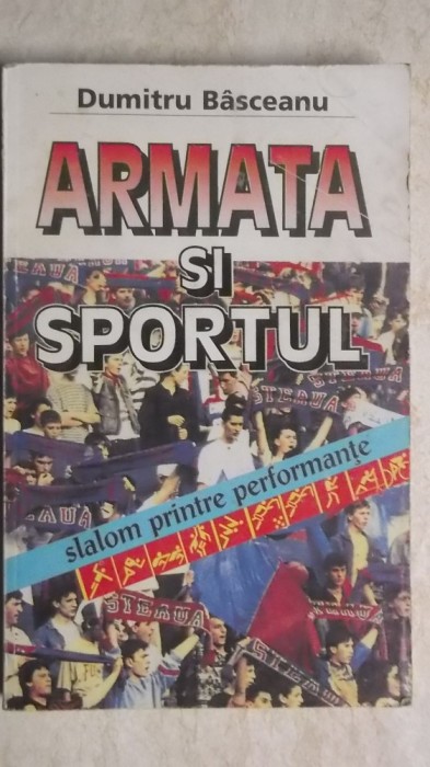 Dumitru Basceanu - Armata si sportul. Slalom printre performante (vezi detalii pentru livrare in tara)
