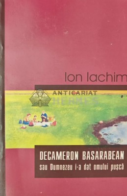 Decameron basarabean sau Dumnezeu i-a dat omului pusca - 2005 - Ion Iachim (AQ184) foto