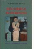 Bucuriile suferintei. Viata unui preot martir - Dimitrie Bejan