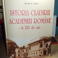 NICOLAE NOICA - ISTORIA CLADIRII ACADEMIEI ROMANE , LA 120 DE ANI , 2018