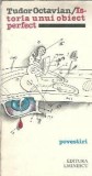 Istoria unui obiect perfect. Povestiri - Tudor Octavian