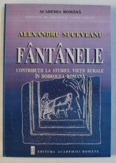 FANTANELE - CONTRIBUTII LA STUDIUL VIETII RURALE IN DOBROGEA ROMANA de AL . SUCEVEANU , 1998