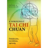 A sokoldal&uacute; Tai Chi Chuan - &Ouml;nfejleszt&eacute;s, &ouml;nv&eacute;delem, eg&eacute;szs&eacute;g - Peter A. Gilligan