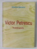 VICTOR PETRESCU , BIOBIBLIOGRAFIE de MONICA MOCANU , 2011, DEDICATIE *