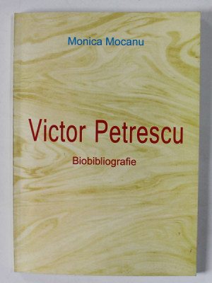VICTOR PETRESCU , BIOBIBLIOGRAFIE de MONICA MOCANU , 2011, DEDICATIE * foto