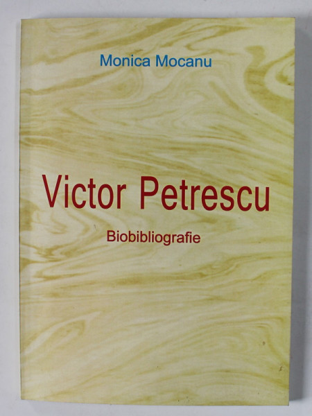 VICTOR PETRESCU , BIOBIBLIOGRAFIE de MONICA MOCANU , 2011, DEDICATIE *