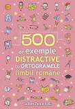 500 de exemple distractive cu ortogramele limbii rom&acirc;ne - Paperback brosat - Paralela 45
