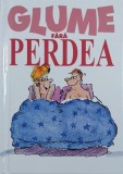 Glume fara perdea