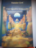 Cand imposibilul devine posibil - Aventuri in realitati neobisnuite - Stanislav Grof