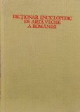 Dictionar Enciclopedic De Arta Veche A Romaniei - Radu Florescu, Hadrian Daicoviciu, Lucian Rosu , F323, STIINTIFICA SI ENCICLOPEDICA