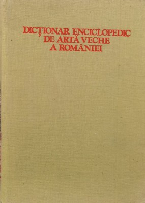 Dictionar Enciclopedic De Arta Veche A Romaniei - Radu Florescu, Hadrian Daicoviciu, Lucian Rosu , F323 foto