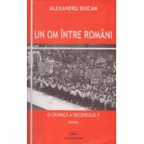Alexandru Buican - Un om intre romani. O cronica a deceniului 7 - roman - - 136760